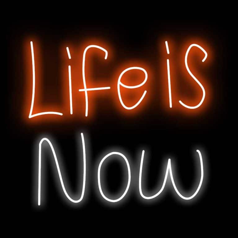 Life is now